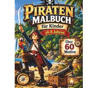 Das große Piraten Malbuch ab 8 Jahren: Über 60 detailreiche Ausmalbilder voller Schatzinseln, Piratenschiffe, Kanonen, Schätze und spannender Abenteuer (Abenteuer-Malbücher für Kinder)