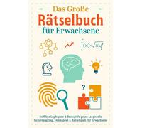 Das große Rätselbuch für Erwachsene: Knifflige Logikspiele & Denkspiele gegen Langeweile - Gehirnjogging, Logiktests, Denksport-Aufgaben und ... - Stundenlanger Rätselspaß und vielem mehr