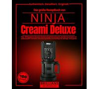 Das große Rezeptbuch von NINJA Creami Deluxe: Über 100 Rezepte für Eiscreme, Sorbets und gefrorene Desserts, detailliert beschrieben mit ... (Authentisch. Detailliert. Originell.)