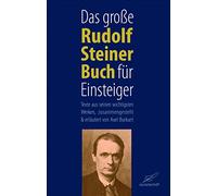 Das große Rudolf Steiner Buch für Einsteiger: Texte aus seinen wichtigsten Werken, zusammengestellt und erläutert von Axel Burkart