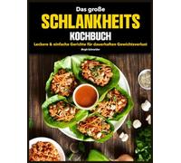 Das große Schlankheits-Kochbuch: Leckere & einfache Gerichte für dauerhaften Gewichtsverlust