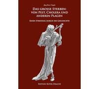 Das große Sterben: Von Pest, Cholera und anderen Plagen: Ein Streifzug durch die Geschichte