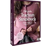 Das große Trachten-Strickbuch: Zeitlose Designs für die ganze Familie. Mit Styling-Tipps und Infos zu Traditionen und Oktoberfest