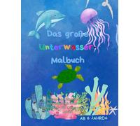 Das große Unterwasser Malbuch: Ausmal- und Rätselseiten mit Meerestieren & Unterwasser-Abenteuern - Für Kinder von 6 bis 10 Jahren (Abenteuer Mal- und Rätselspaß für Kinder)