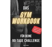 Das Gym Workbook für deine 90 Tage Challenge: Verliere nie wieder Fokus und Motivation auf dem Weg zur erfolgreichen Body Recomposition - Für mehr Progression und nachhaltigere Fitness