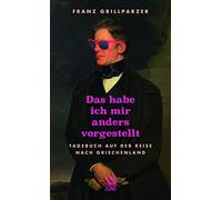 Das hab ich mir anders vorgestellt: Tagebuch au, Grillparzer.