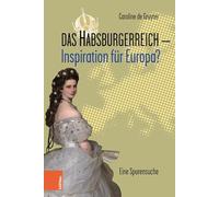 Das Habsburgerreich - Inspiration für Europa?: Eine Spurensuche