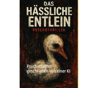 Das hässliche Entlein: Psychothriller - geschrieben von einer KI