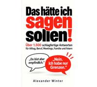 Das hätte ich sagen sollen!: Schlagfertige Antworten für Alltag, Beruf, Meetings, Familie und Feiern