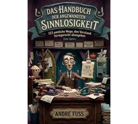 Das Handbuch der angewandten Sinnlosigkeit: 123 amtliche Wege, den Verstand formgerecht abzugeben (Überaus sinnfreie Satiren, aber trotzdem extrem lustig)