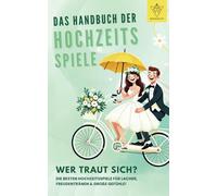Das Handbuch der Hochzeitsspiele: Wer traut sich? Die besten Hochzeitsspiele für Lacher, Freudentränen und große Gefühle!