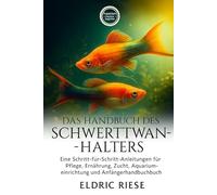 DAS HANDBUCH DES SCHWERTTWANZ-HALTERS: Eine Schritt-für-Schritt-Anleitung für Pflege, Ernährung, Zucht, Aquarium- Einrichtung und Anfängerhandbuch