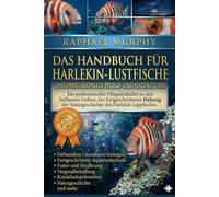 DAS HANDBUCH FÜR HARLEKIN-LUSTFISCHE: Ein professioneller Pflegeleitfaden zu den brillanten Farben, der fortgeschrittenen Haltung und der Naturgeschichte des Harlekin-Lippfisches.