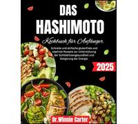 Das Hashimoto-Kochbuch für Anfänger 2025: Schnelle und einfache glutenfreie und sojafreie Rezepte zur Unterstützung der Schilddrüsengesundheit und Steigerung der Energie.