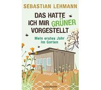 Das hatte ich mir grA14ner vorgestellt: Mein erstes Jahr im Garten, Lehmann.