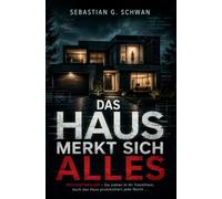 Das Haus merkt sich alles: Psychothriller: Sie ziehen in ihr Traumhaus, doch das Haus protokolliert jede Nacht. Und in einer Nacht war jemand da, den ... voller Wendungen bis zur letzten Seite