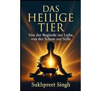 DAS HEILIGE TIER: Von der Begierde zur Liebe, von der Scham zur Stille