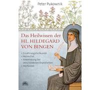 Das Heilwissen der Hl. Hildegard von Bingen: Ernährungsheilkunde, Heilmittel, Anwendung bei verschiedenen Krankheiten, Heilfasten