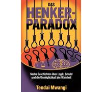 Das Henker-Paradox: Sechs Geschichten über Logik, Schuld und die Unmöglichkeit der Wahrheit