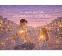 Das Herz, das zu viel liebte - und das Licht, das wir von dir behalten: Eine Geschichte über Liebe, Trauer und Erinnerungen