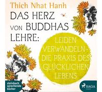 Das Herz von Buddhas Lehre: Leiden verwandeln - Die Praxis des glücklichen Lebens