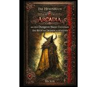 Das Hexenbuch Arcadia aus dem Dungeon Master Universum I Das Buch der TRÄNEN und SCHATTEN: Ein Grimoire der Tränen und des Lichts