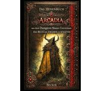 Das Hexenbuch Arcadia aus dem Dungeon Master Universum I Das Buch der TRÄNEN und SCHATTEN: Ein Grimoire der Tränen und des Lichts