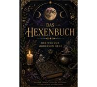 Das Hexenbuch: Der Weg zur modernen Hexe - Ein Einsteigerbuch für moderne Hexerei, Rituale, Kräuter, Kristalle und die Magie des Mondes