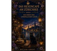 Das Hexencafe am Zürichsee: Band 1 - Die Erbin der unmöglichen Gäste