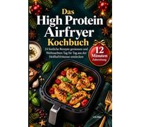 Das High Protein Airfryer Kochbuch: In nur 12 Minuten: 24 festliche High-Protein-Rezepte für deinen Airfryer Adventskalender - schnell, einfach & proteinreich durch Weihnachten