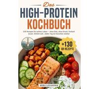 DAS HIGH-PROTEIN KOCHBUCH: 230 Rezepte für echtes Leben - ohne Diät, ohne Druck. Einfach essen. Ehrlich satt. Jeden Tag ein bisschen stärker.