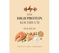 Das High Protein Kochbuch: Koch dich fit