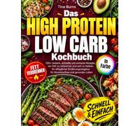 Das High Protein Low Carb Kochbuch: 100+ leckere, schnelle und einfache Rezepte, um Fett zu verbrennen und satt zu bleiben. Ihr alltäglicher Ernährungsratgeber für Muskelaufbau und gesundes Leben