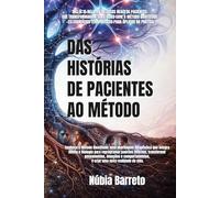DAS HISTÓRIAS DE PACIENTES AO MÉTODO: Conheça o Método Bioatitude: uma abordagem terapêutica que integra mente e biologia para reprogramar padrões ... e comportamentos e criar uma nova realidade.