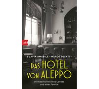 Das Hotel von Aleppo: Die Geschichte eines Landes und einer Familie