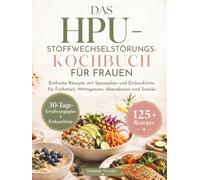 DAS HPU-STOFFWECHSELSTÖRUNGS-KOCHBUCH FÜR FRAUEN: Einfache Rezepte mit Speiseplan und Einkaufsliste für Frühstück, Mittagessen, Abendessen und Snacks
