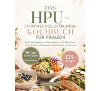 DAS HPU-STOFFWECHSELSTÖRUNGS-KOCHBUCH FÜR FRAUEN: Einfache Rezepte mit Speiseplan und Einkaufsliste für Frühstück, Mittagessen, Abendessen und Snacks