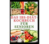 DAS IBS-DIÄT-KOCHBUCH FÜR SENIOREN: Leckere Mahlzeiten zur Unterstützung der Verdauungsgesundheit