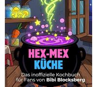 Das inoffizielle Kochbuch für Fans von Bibi Blocksberg: Hex-Mex-Küche. 40 Rezepte für jedes Kochlevel: schnell, lecker, einfach