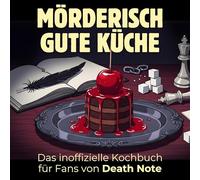 Das inoffizielle Kochbuch für Fans von Death Note: Mörderisch gute Küche. 40 Rezepte für jedes Kochlevel: schnell, lecker, einfach