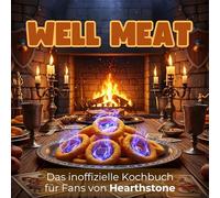 Das inoffizielle Kochbuch für Fans von Hearthstone: Well Meat. 40 Rezepte für jedes Kochlevel: schnell, lecker, einfach