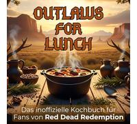 Das inoffizielle Kochbuch für Fans von Red Dead Redemption: Outlaws for lunch. 40 Rezepte für jedes Kochlevel: schnell, lecker, einfach