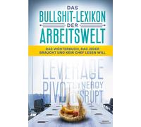 Das Irrsinns-Lexikon der Arbeitswelt: Das Wörterbuch, das jeder braucht und kein Chef lesen will
