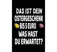 Das ist dein Ostergeschenk bis 5 Euro. Was hast du erwartet? - Lustiges Notizbuch | Humorvolle Geschenkidee zu Ostern: Freches Notizbuch mit Spruch - ... für Familie, Freunde & Kollegen