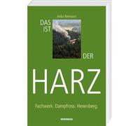 Das ist der Harz: Fachwerk. Dampfross. Hexenberg