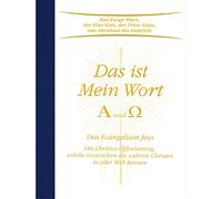 Das ist Mein Wort. Alpha und Omega. Das Evangelium Jesu: Die Christus-Offenbarung, welche inzwischen die wahren Christen in aller Welt kennen