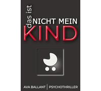 Das ist nicht mein Kind: Psychothriller über ein neugeborenes Kind, eine fatale Schuld - und eine Frau auf der Suche nach der Wahrheit