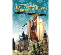 Das Jahr bei Monsieur Rigot: Ich wollte doch nur ein Praktikumsjahr machen