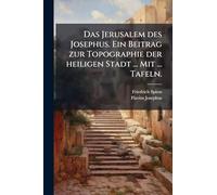 Das Jerusalem des Josephus. Ein Beitrag zur Topographie der heiligen Stadt ... Mit ... Tafeln.