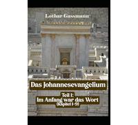 Das Johannesevangelium: Teil 1: Im Anfang war das Wort (Kapitel 1-9)